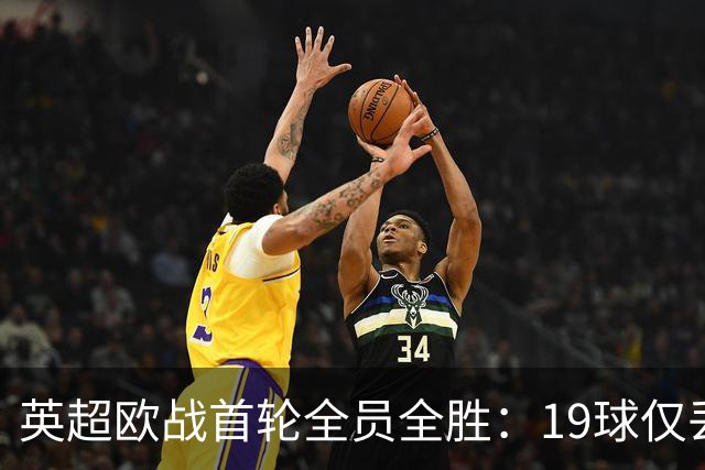 英超欧战首轮全员全胜：19球仅丢4球统治欧洲